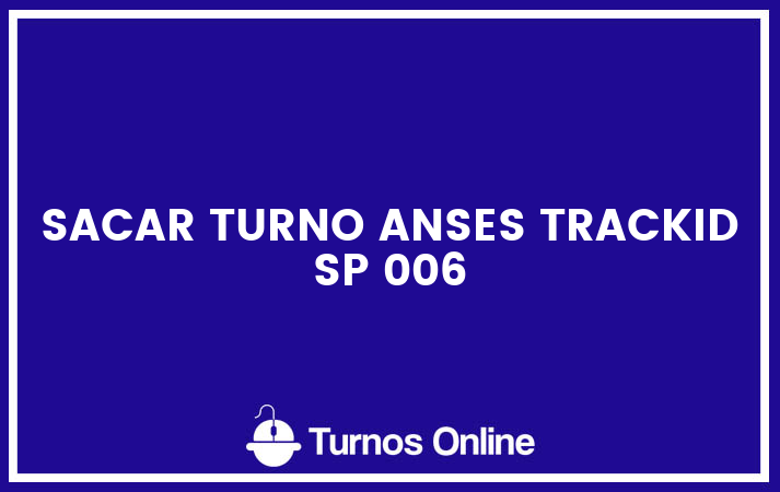 Sacar turno anses trackid sp 006