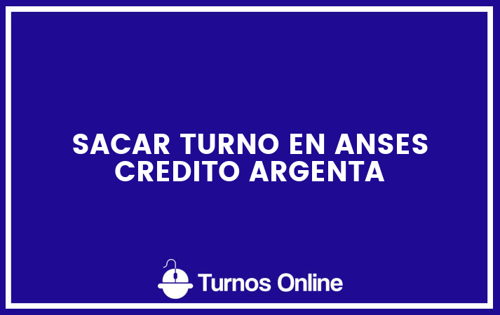 Sacar turno en anses credito argenta
