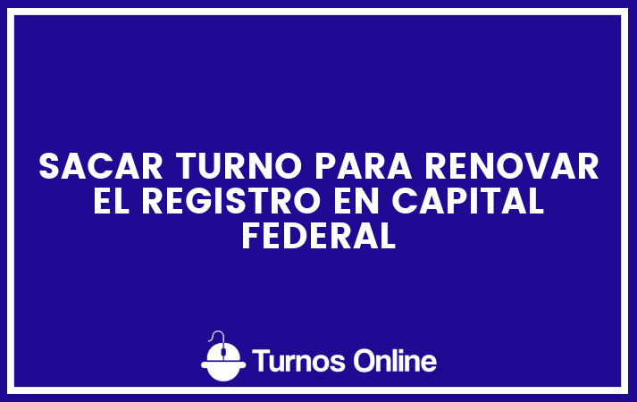 Sacar turno para renovar el registro en capital federal